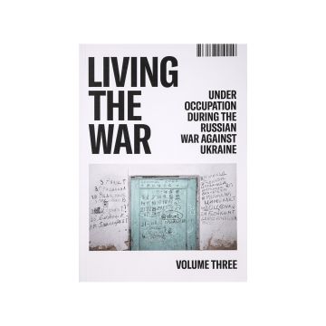 Книга "Living the War. Volume three. Under Occupation. Життя війни. Частина третя. Під окупацією."