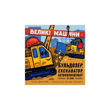 Книга "Машини-помічники: Великі машини. Бульдозер, екскаватор, бетонозмішувач та інші" Джоан Голуб