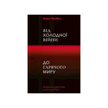 Книга "Від Холодної війни до гарячого миру. Майкл МакФол."
